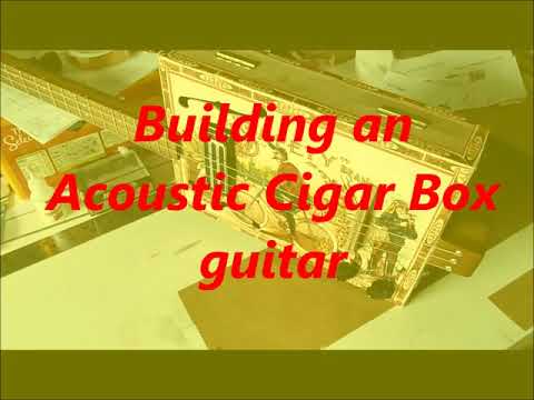 Building an Acoustic 'Cigar-Box' guitar