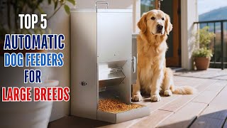 ✅ Top 5 Automatic Dog Feeders For Large Breeds [Watch This B