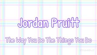 Jordan Pruitt - The Way You Do The Things You Do (Lyrics)