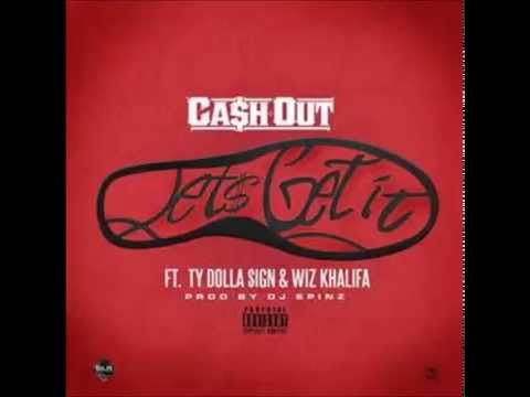 Ca$h Out - Let$ Get It Ft. Ty Dolla $ign & Wiz Khalifa
