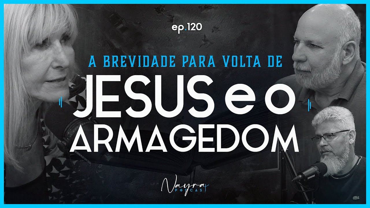 A BREVIDADE PARA VOLTA DE JESUS e o Armagedom - Nayra Podcast #120