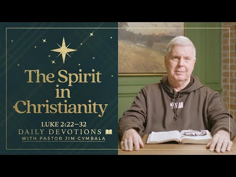 Daily Devotional | The Spirit in Christianity | Luke 2:22–32 | Pastor Jim Cymbala