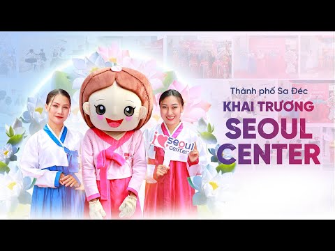 Seoul Center Sa Đéc Tưng Bừng Khai Trương