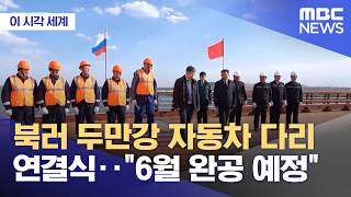 [이 시각 세계] 북러 두만강 자동차 다리 연결식‥6월 완공 예정 (2026.04.22/뉴스투데이/MBC)
