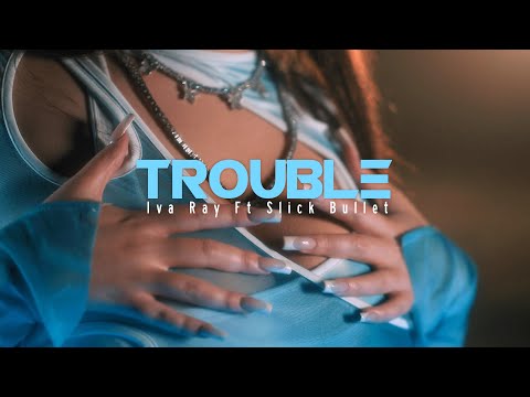Iva Ray - Trouble (ft. Slick Bullet)