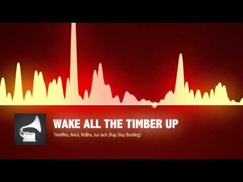 Timeflies X Ke$Ha X Avicii X Jus Jack -- Wake All The Timber Up (Kap Slap Bootleg)