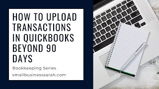 How to Upload Transactions into QuickBooks Beyond 90 Days (Part 7 Video 3) Small Biz Bookkeeping