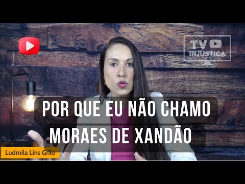 PORQUE EU NÃO CHAMO MORAES DE XANDÃO