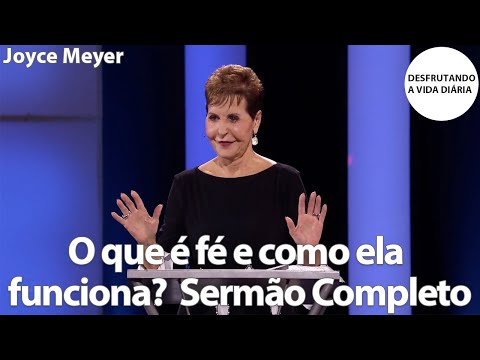 O que é fé e como ela funciona?  Sermão Completo | Joyce Meyer