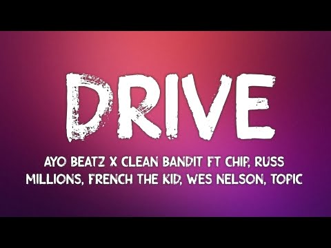 Ayo Beatz x Clean Bandit - Drive (Lyrics)(ft Chip, Russ Millions, French The Kid,Wes Nelson & Topic)