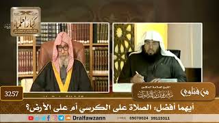 [3257] أيهما أفضل: الصلاة على الكرسي أم على الأرض؟ - صالح الفوزان