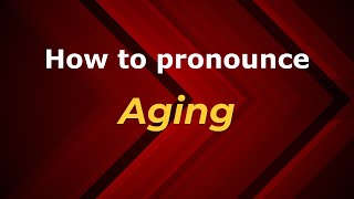 How to pronounce Aging