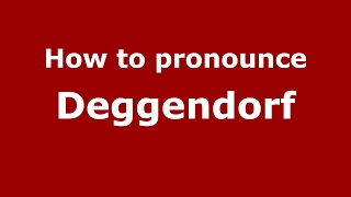 How to pronounce Deggendorf
