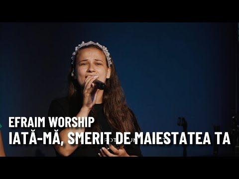 Iată-mă, smerit de Maiestatea Ta (Majesty) | EFRAIM Worship (Live)