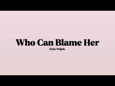Zeke Pujols - Who Can Blame Her [Lyrics]