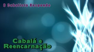 O Cabalista Responde - O Judaísmo acredita em Reencarnação?
