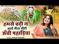 हमसे चढ़ी न जाये मैया तोरी ऊँची पहाड़ि