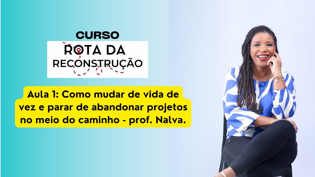 Aula 1|Como mudar de vida de vez e parar de abandonar projetos no meio| Curso Rota da transformação