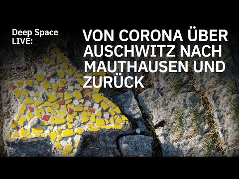 Deep Space LIVE: Von Corona über Auschwitz nach Mauthausen und zurück