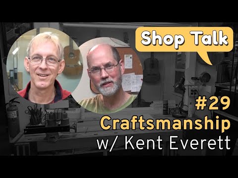 SHOP TALK 29 - CRAFTSMANSHIP WITH KENT EVERETT