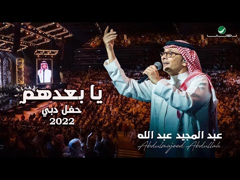 عبدالمجيد عبدالله - يا بعدهم | (حفلة دبي 2022) | Abdul Majeed Abdullah - Ya Ba3dhom