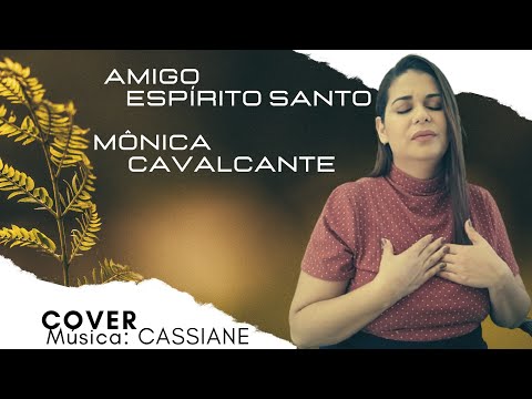 MONICA CAVALCANTE  amigo espirito santo (cover CASSSIANE)
