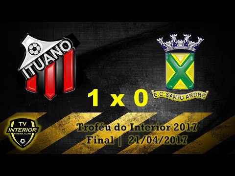 ITUANO 1 X 0 SANTO ANDRÉ - TROFÉU DO INTERIOR 2017 - FINAL