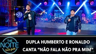 Dupla Humberto e Ronaldo canta &quot;Não Fala Não Pra Mim&quot; | The Noite (04/12/19)