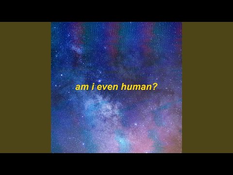 am i even human?