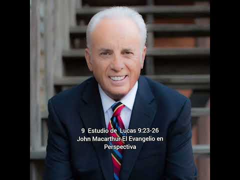 9 Study of Luke 9:23-26 John Macarthur The Gospel in Perspective