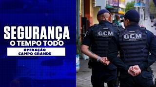 Segurança o tempo todo -  Operação Campo Grande