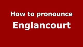 How to pronounce Englancourt
