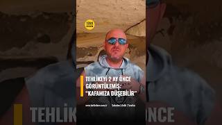 Kapadokya’daki Tehlikeyi 2 Ay Önce Görüntülemiş: “Kafamıza Düşebilir”