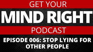 Get Your Mind Right Podcast: Stop Telling Lies To Protect Other People