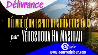Délivré d’un esprit de sirène des eaux par Yéhoshoua Ha Mashiah