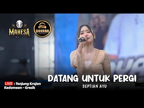 DATANG UNTUK PERGI - SEPTIAN AYU - MAHESA MUSIC LIVE TANJUNG - KEDAMEAN GRESIK