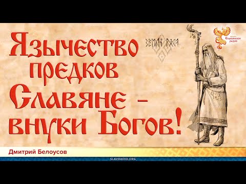 Язычество предков: славяне - внуки богов! Дмитрий Белоусов
