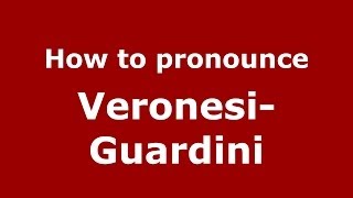 How to pronounce Veronesi-Guardini