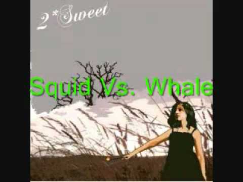 2*Sweet- Squid Vs. Whale