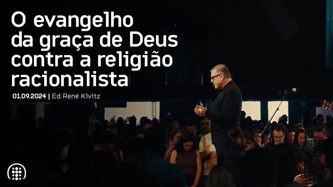 O evangelho da graça de Deus contra a religião racionalista | Ed René Kivitz | 1 de setembro de 2024