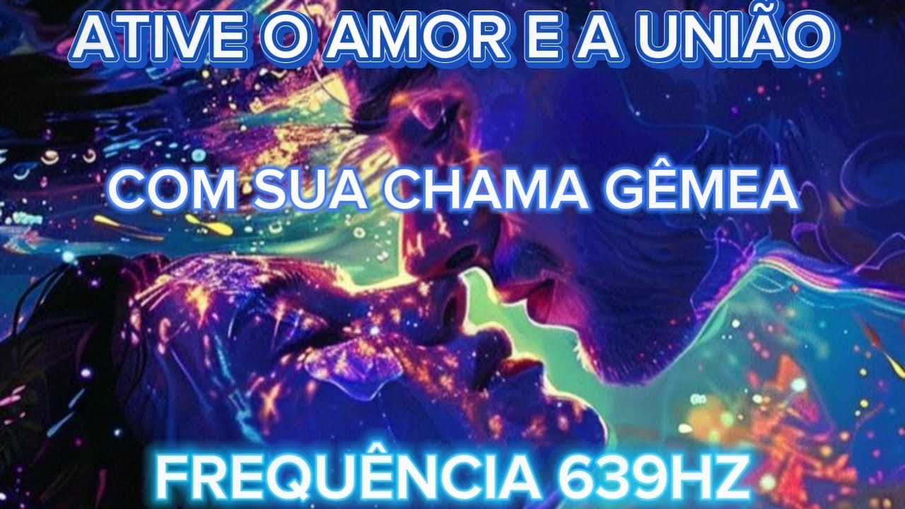 🔥 Frequência 639 Hz – ❤️ Ative o Amor e a União 💫 com Sua Chama Gêmea 💕