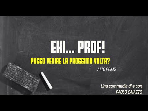 Ehi Prof posso venire la prossima volta? Primo Atto