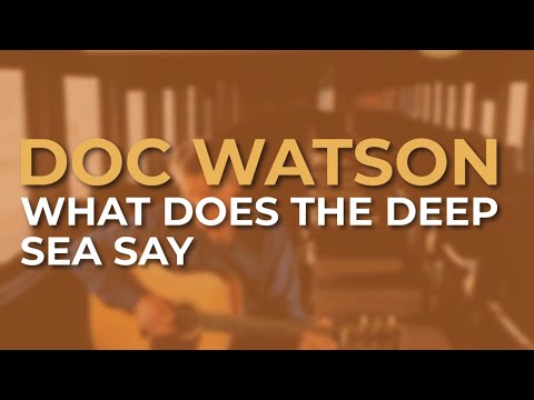 Doc Watson - What Does The Deep Sea Say (Official Audio)