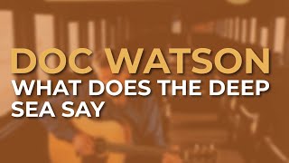 Doc Watson - What Does The Deep Sea Say (Official Audio)