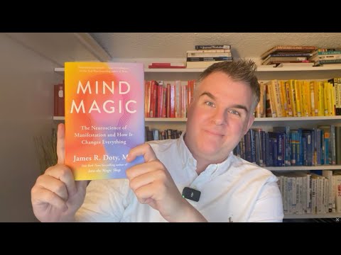 Mind Magic: The Neuroscience of Manifestation and How It Changes Everything by James R. Doty