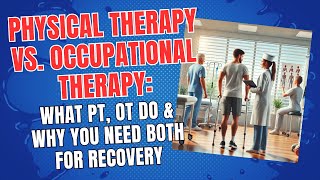 Physical Therapy vs. Occupational Therapy: What PT, OT Do & Why You Need Both for Recovery