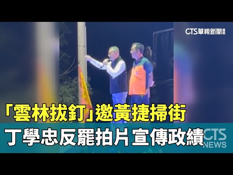 「雲林拔釘」邀黃捷掃街　丁學忠反罷拍片宣傳政績