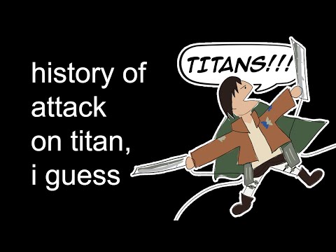 the entire history of attack on titan, I guess