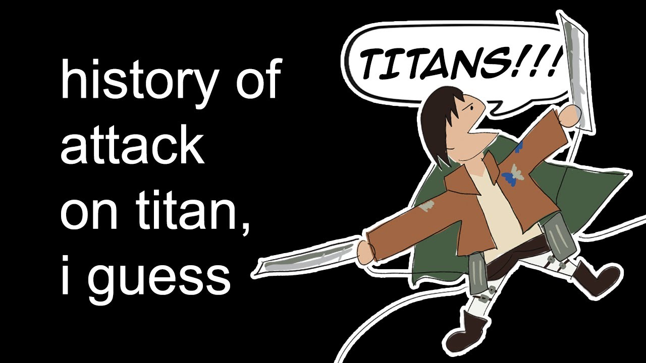 the entire history of attack on titan, I guess