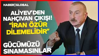 SON DAKİKA I Aliyev'den Nahçıvan Açıklaması: Gücümüzü Sınamasınlar Silahlı Kuvvetlerimiz Hazır!